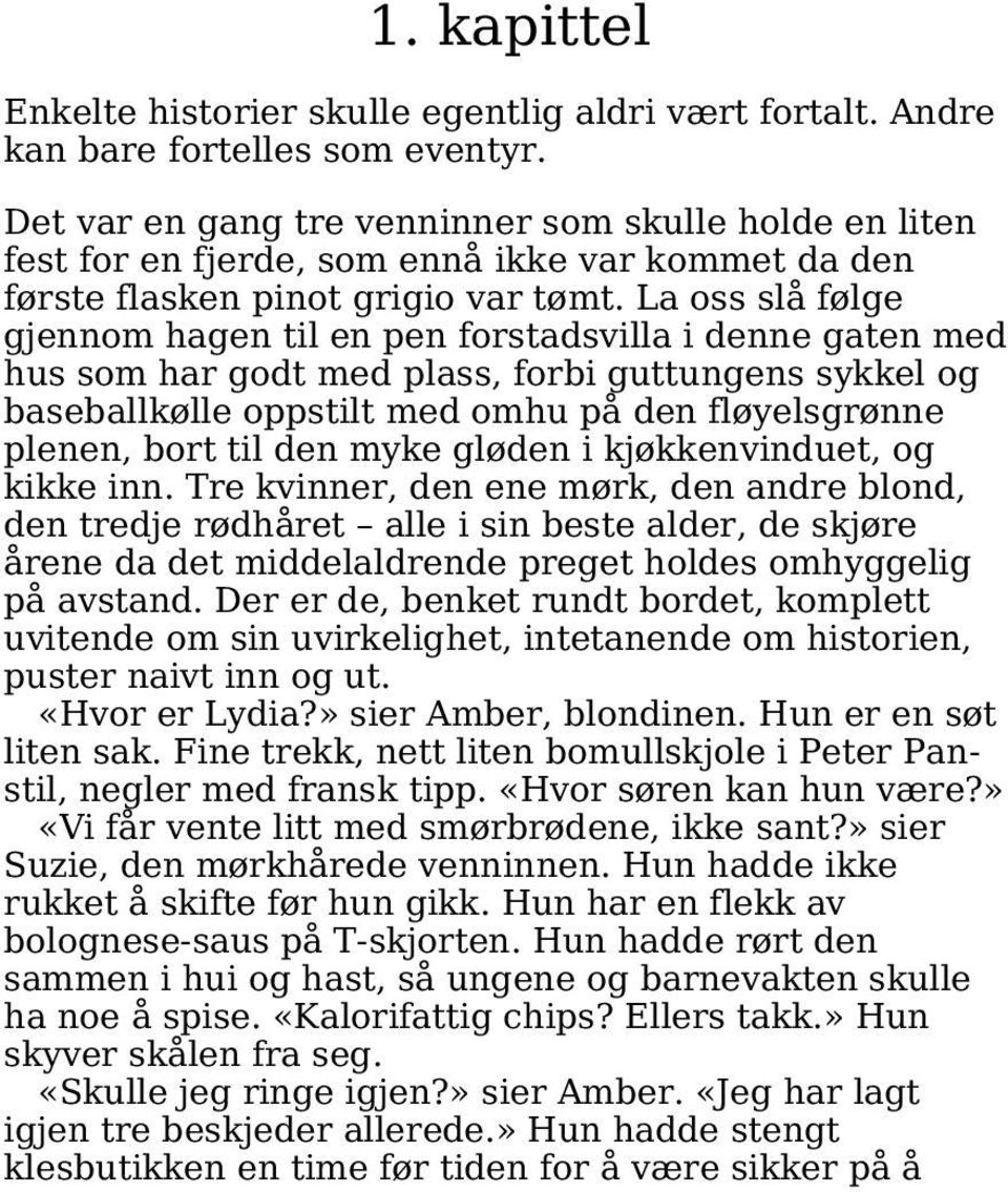 La oss slå følge gjennom hagen til en pen forstadsvilla i denne gaten med hus som har godt med plass, forbi guttungens sykkel og baseballkølle oppstilt med omhu på den fløyelsgrønne plenen, bort til