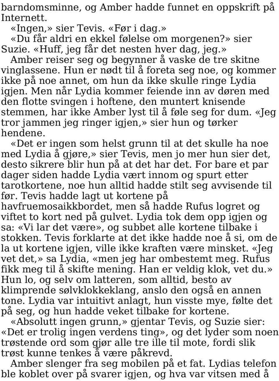 Men når Lydia kommer feiende inn av døren med den flotte svingen i hoftene, den muntert knisende stemmen, har ikke Amber lyst til å føle seg for dum.