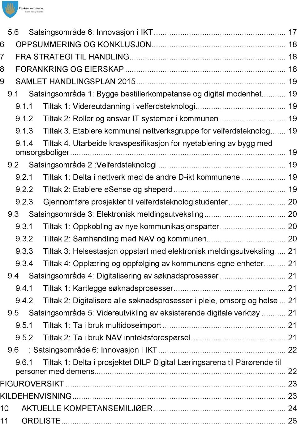 Etablere kommunal nettverksgruppe for velferdsteknolog... 19 9.1.4 Tiltak 4. Utarbeide kravspesifikasjon for nyetablering av bygg med omsorgsboliger... 19 9.2 Satsingsområde 2 :Velferdsteknologi.