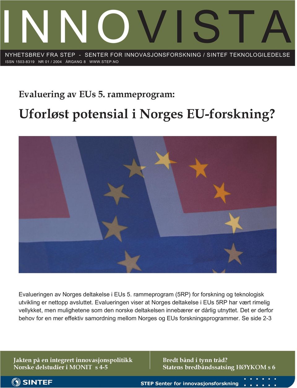 Evalueringen viser at Norges deltakelse i EUs 5RP har vært rimelig vellykket, men mulighetene som den norske deltakelsen innebærer er dårlig utnyttet.