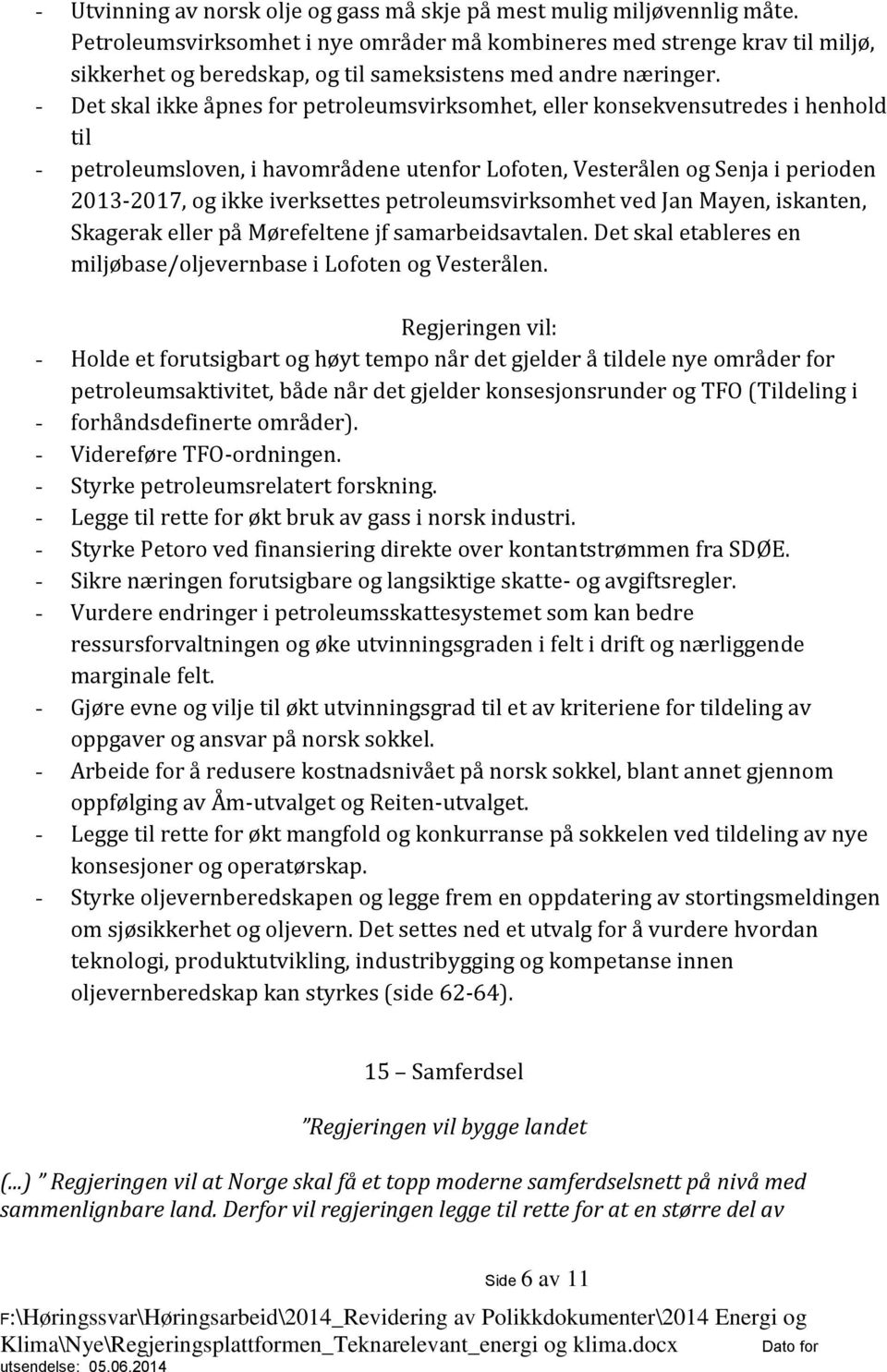 - Det skal ikke åpnes for petroleumsvirksomhet, eller konsekvensutredes i henhold til - petroleumsloven, i havområdene utenfor Lofoten, Vesterålen og Senja i perioden 2013-2017, og ikke iverksettes