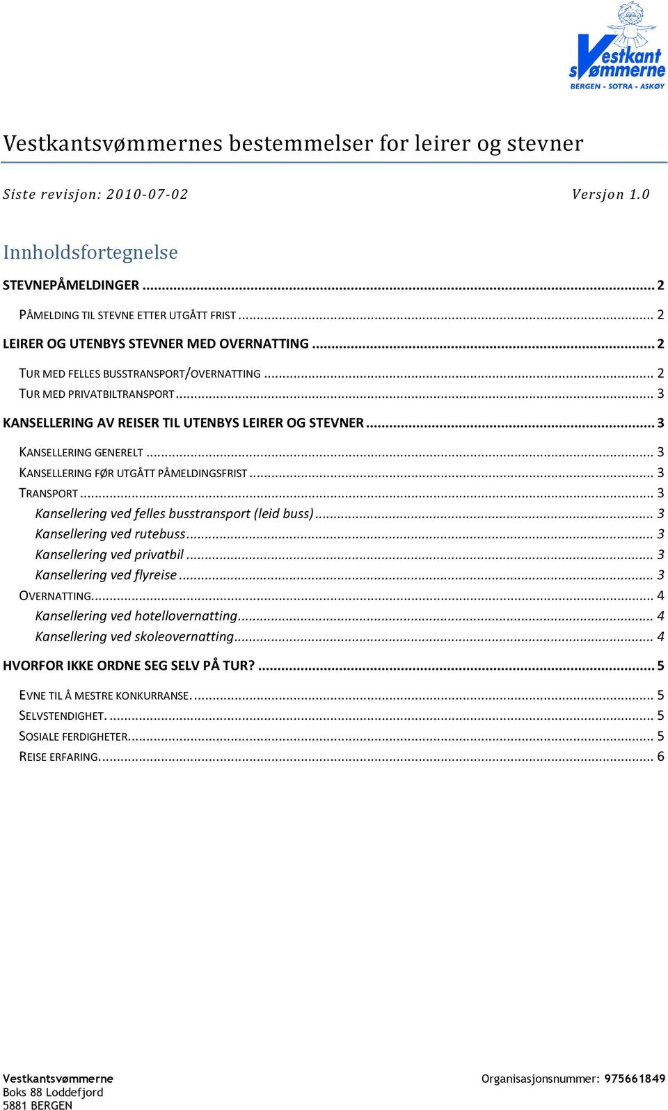 .. 3 KANSELLERING GENERELT... 3 KANSELLERING FØR UTGÅTT PÅMELDINGSFRIST... 3 TRANSPORT... 3 Kansellering ved felles busstransport (leid buss)... 3 Kansellering ved rutebuss.