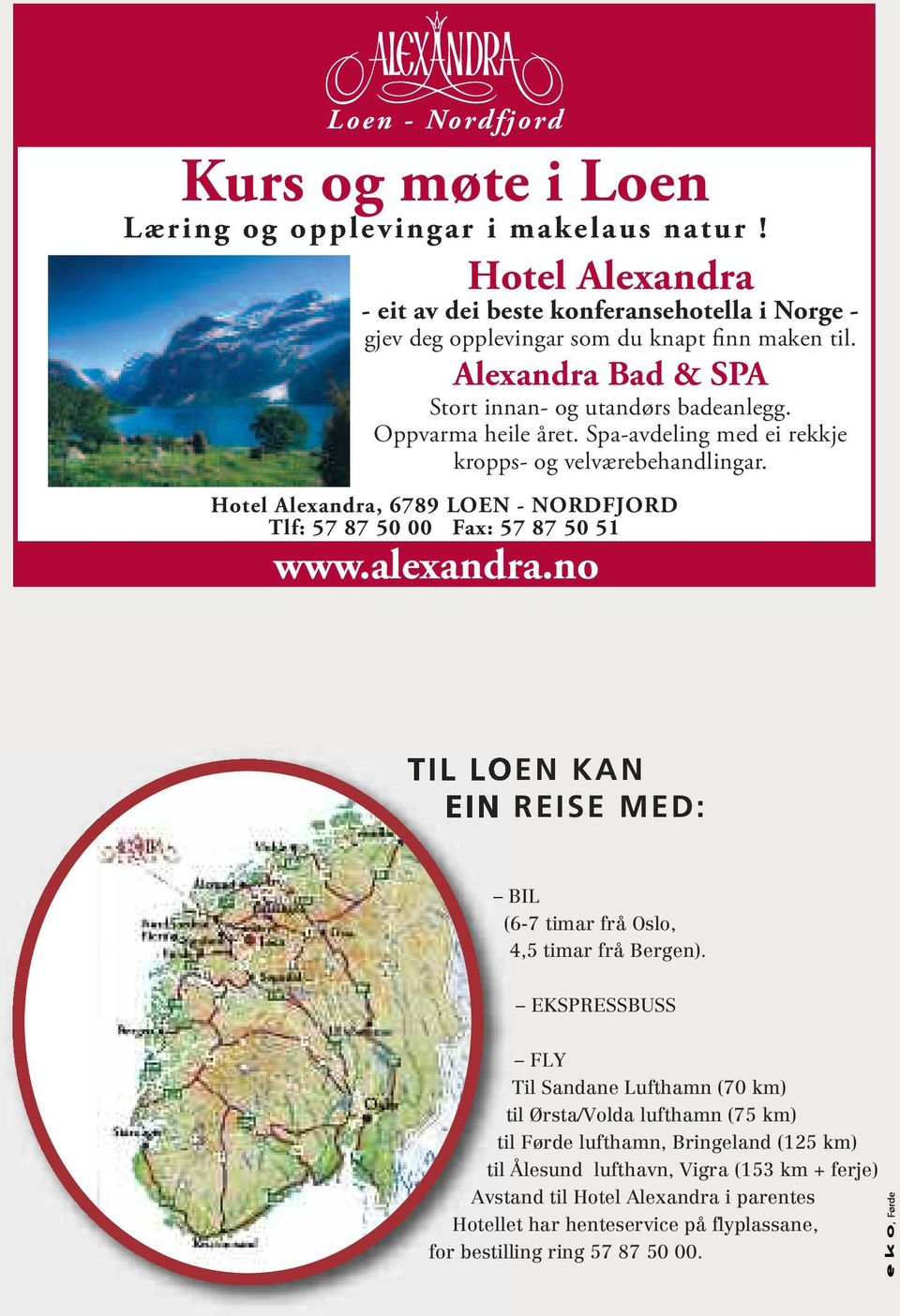 no 57 87 50 00 Fax: 57 87 50 51 www.alexandra.no TIL LOEN KAN EIN REISE MED: BIL (6-7 timar frå Oslo, 4,5 timar frå Bergen).