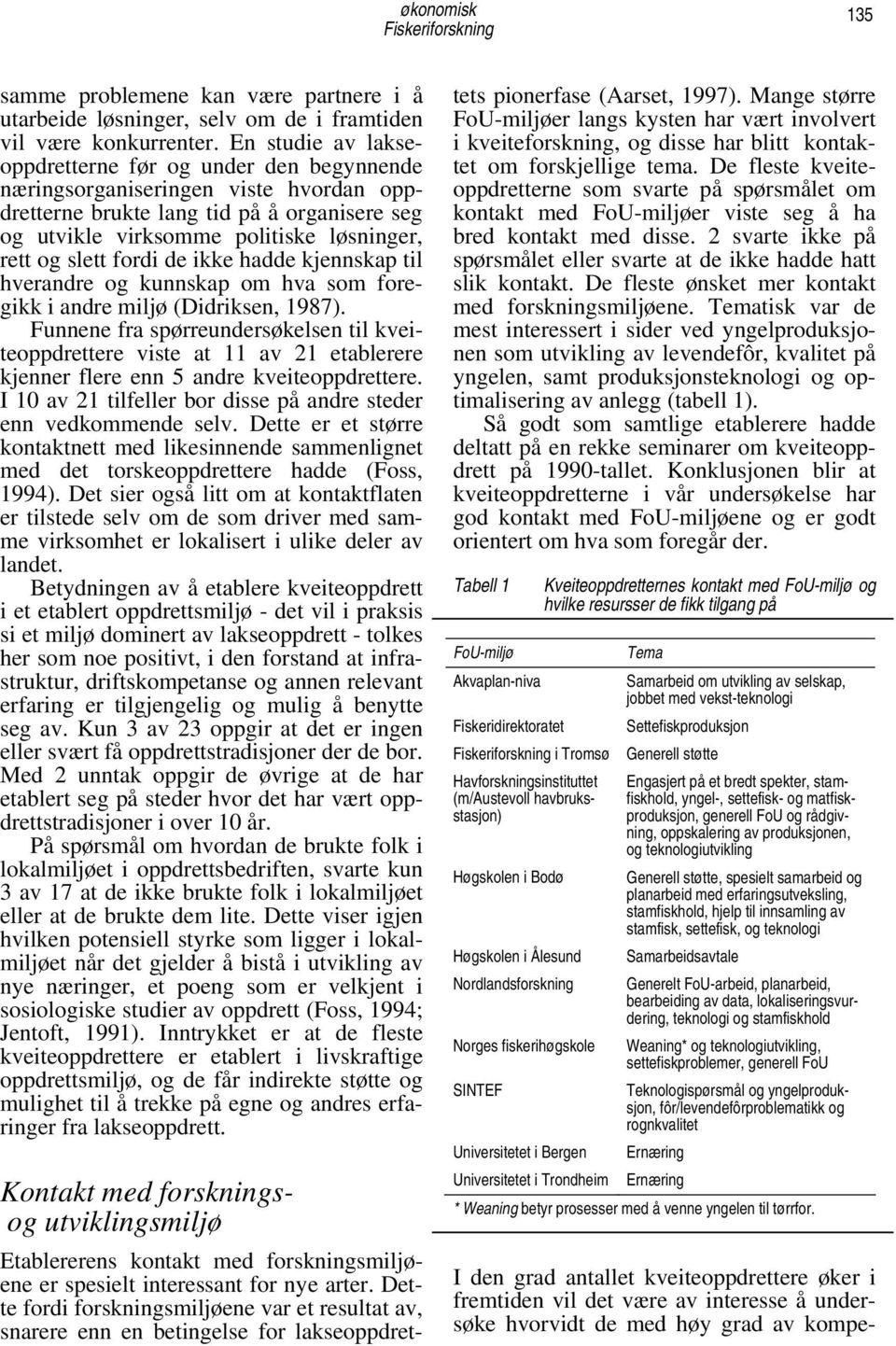 fordi de ikke hadde kjennskap til hverandre og kunnskap om hva som foregikk i andre miljø (Didriksen, 1987).