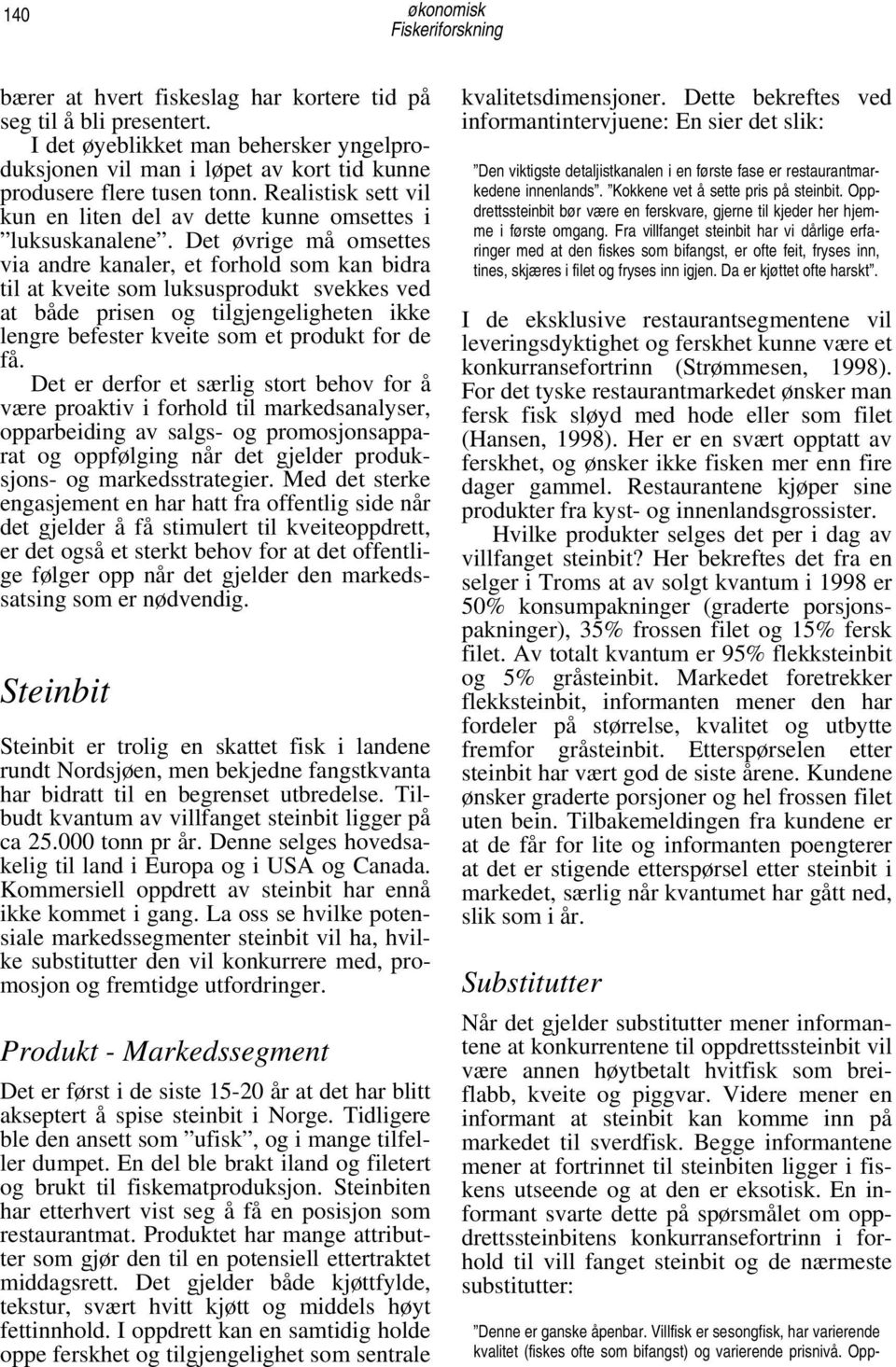 Det øvrige må omsettes via andre kanaler, et forhold som kan bidra til at kveite som luksusprodukt svekkes ved at både prisen og tilgjengeligheten ikke lengre befester kveite som et produkt for de få.