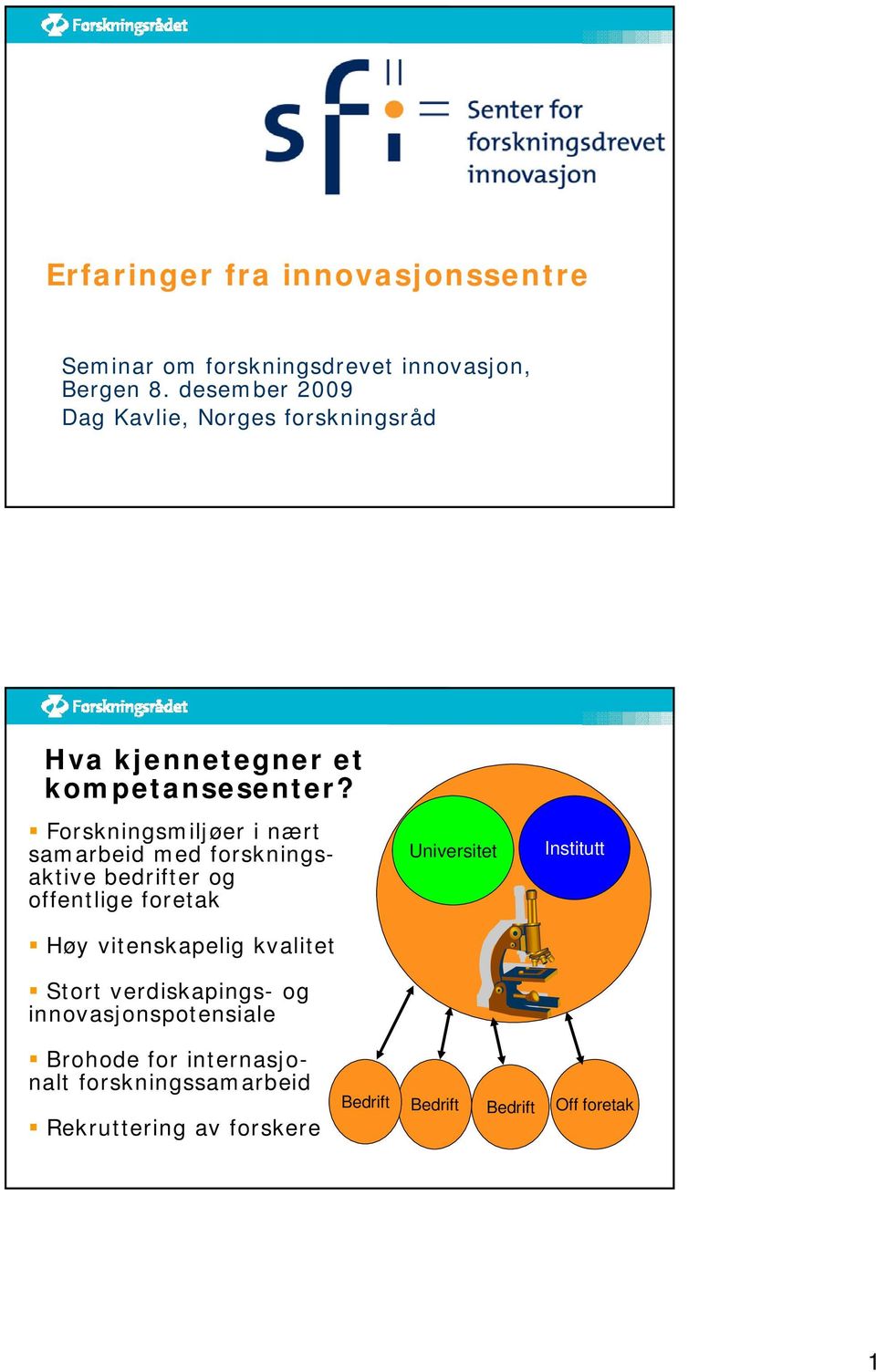 Forskningsmiljøer i nært samarbeid med forskningsaktive bedrifter og offentlige foretak Høy vitenskapelig kvalitet