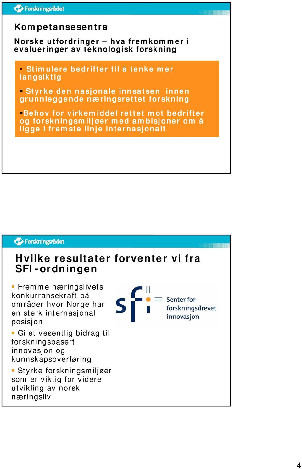 internasjonalt Hvilke resultater forventer vi fra SFI-ordningen Fremme næringslivets konkurransekraft på områder hvor Norge har en sterk internasjonal posisjon