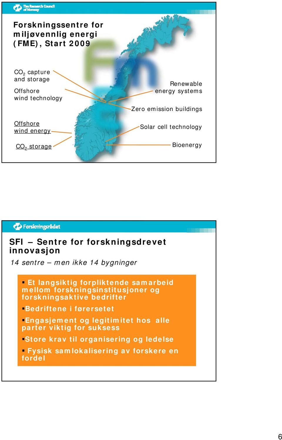 men ikke 14 bygninger Et langsiktig forpliktende samarbeid mellom forskningsinstitusjoner og forskningsaktive bedrifter Bedriftene i