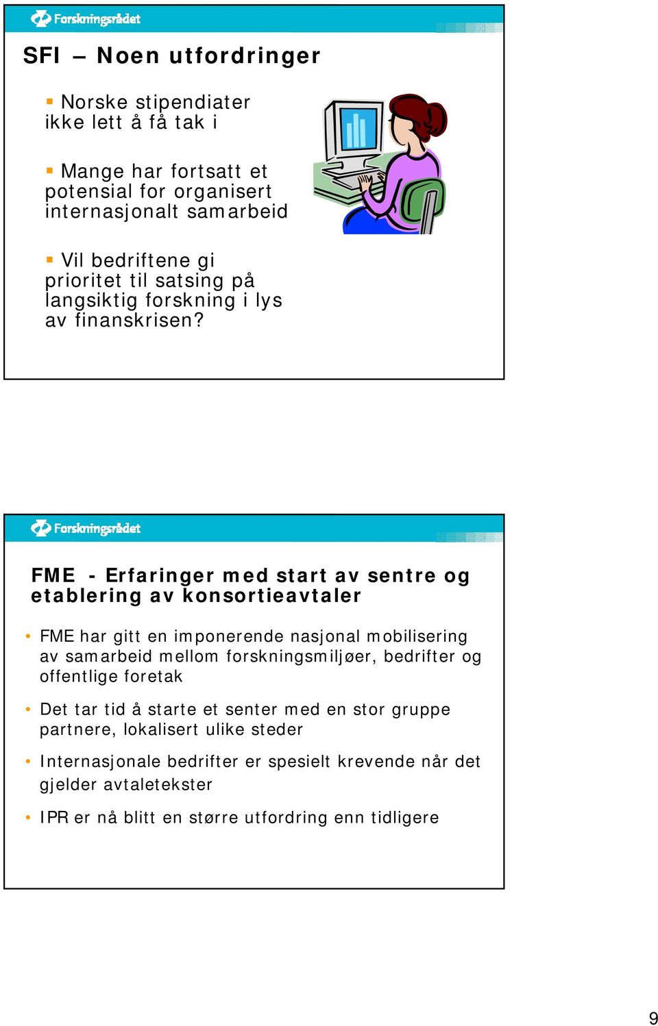 FME - Erfaringer med start av sentre og etablering av konsortieavtaler FME har gitt en imponerende nasjonal mobilisering av samarbeid mellom