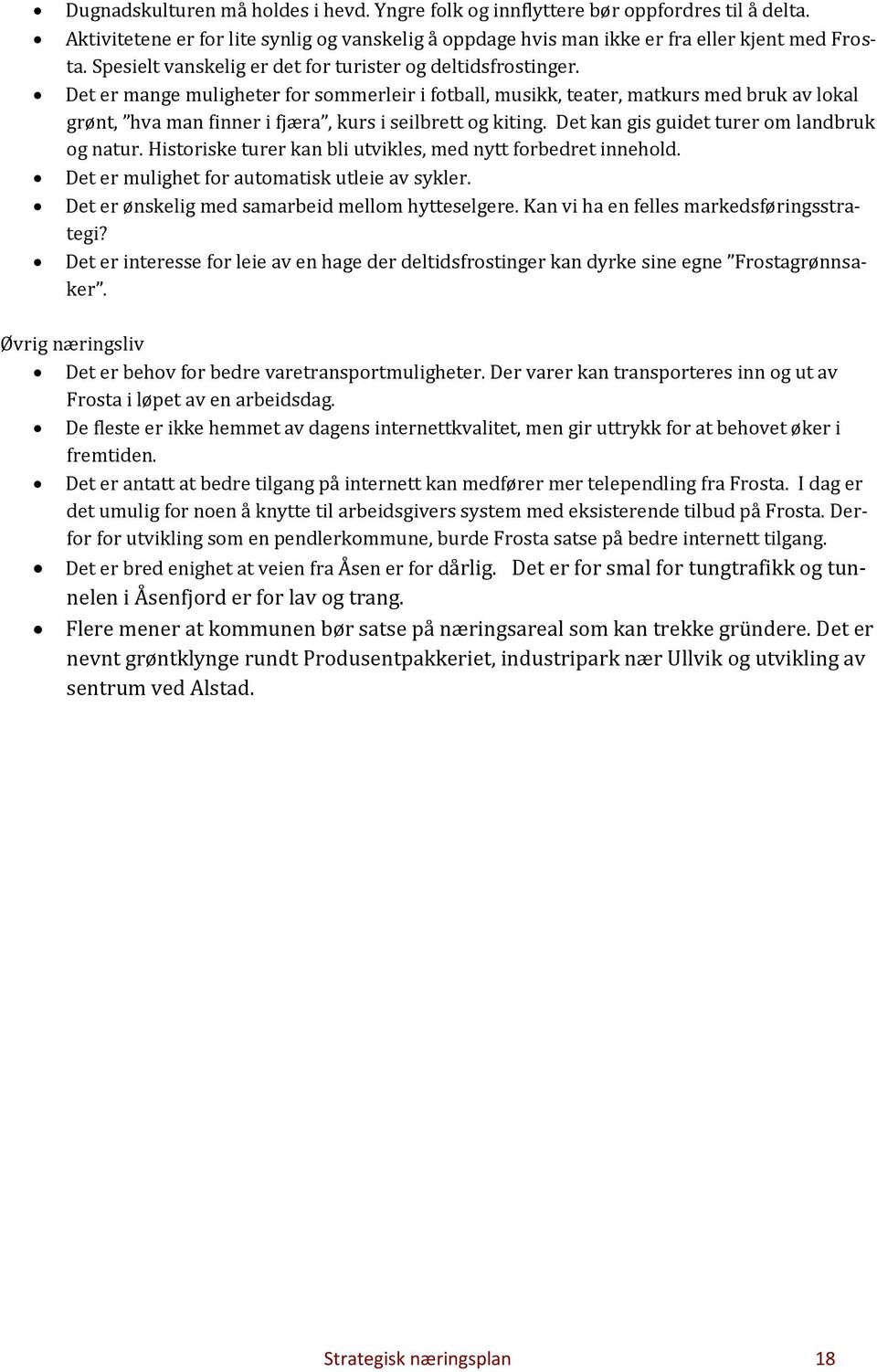 Det er mange muligheter for sommerleir i fotball, musikk, teater, matkurs med bruk av lokal grønt, hva man finner i fjæra, kurs i seilbrett og kiting. Det kan gis guidet turer om landbruk og natur.