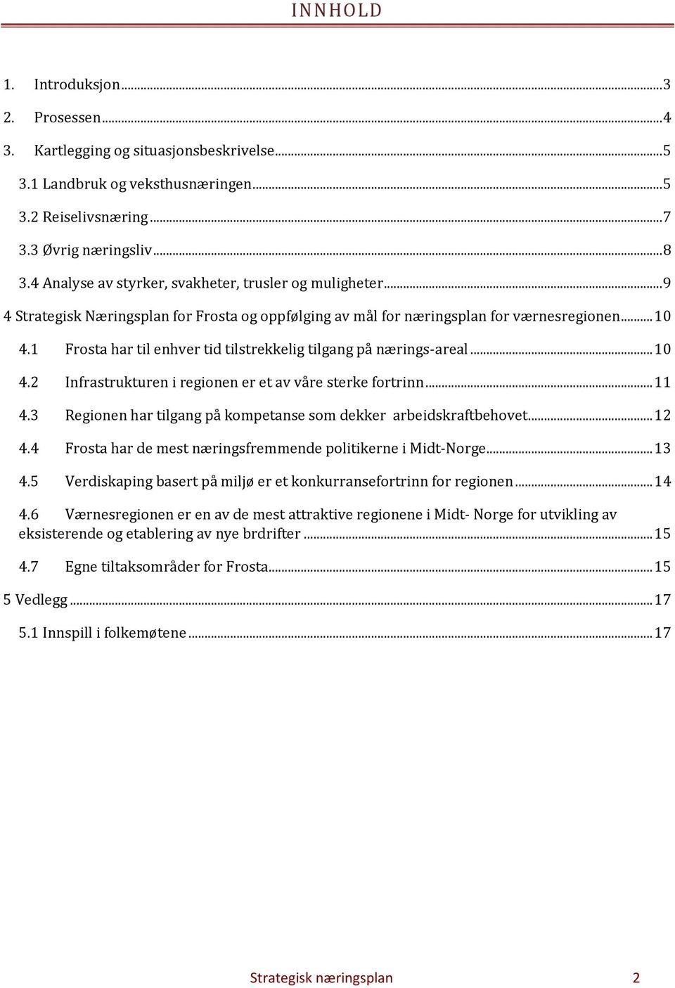 1 Frosta har til enhver tid tilstrekkelig tilgang på nærings-areal... 10 4.2 Infrastrukturen i regionen er et av våre sterke fortrinn... 11 4.