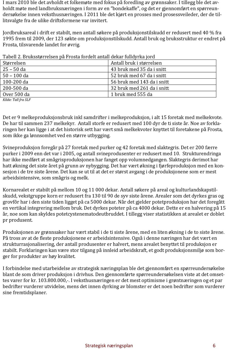 I 2011 ble det kjørt en prosses med prosessveileder, der de tillitsvalgte fra de ulike driftsformene var invitert.