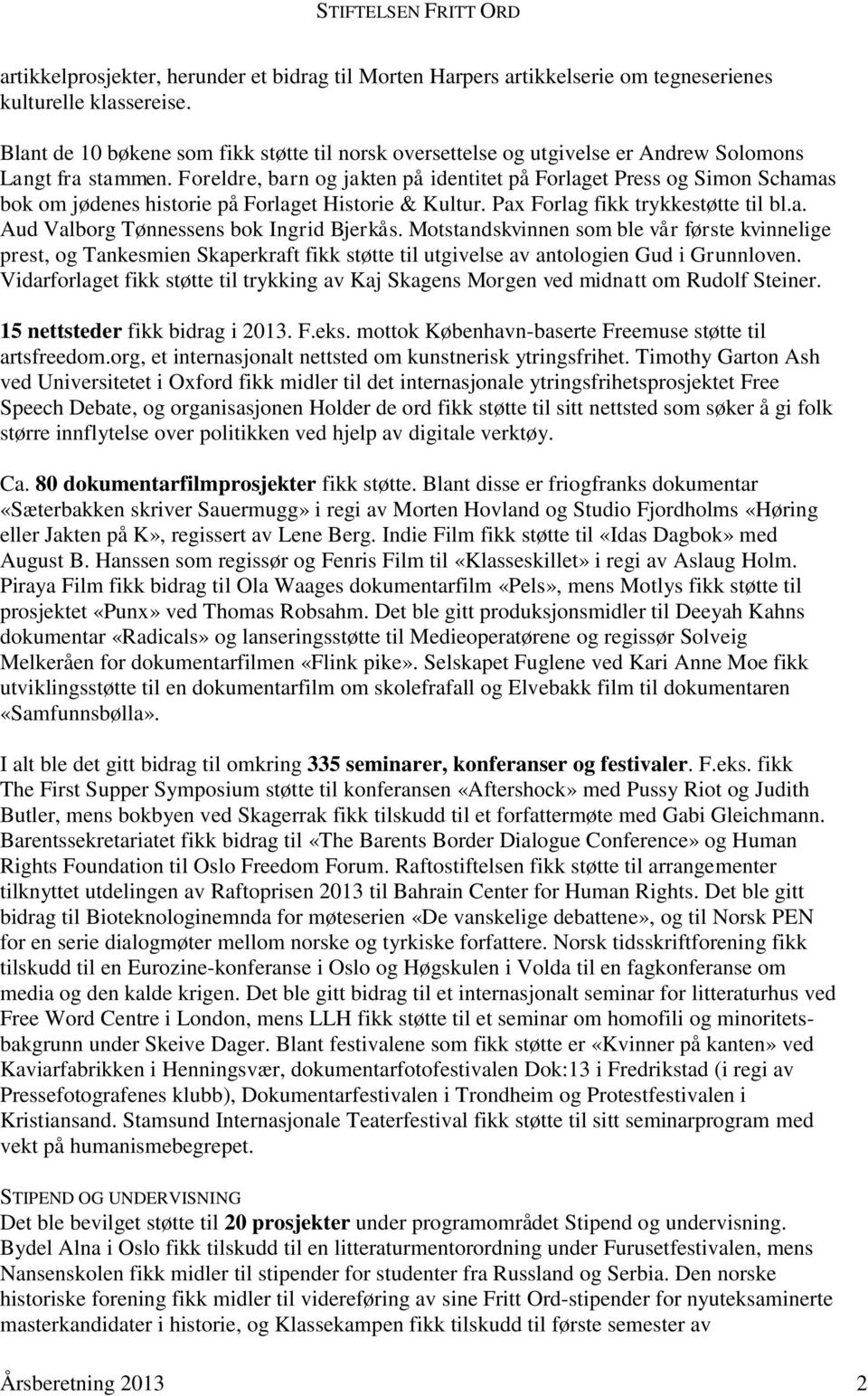 Foreldre, barn og jakten på identitet på Forlaget Press og Simon Schamas bok om jødenes historie på Forlaget Historie & Kultur. Pax Forlag fikk trykkestøtte til bl.a. Aud Valborg Tønnessens bok Ingrid Bjerkås.