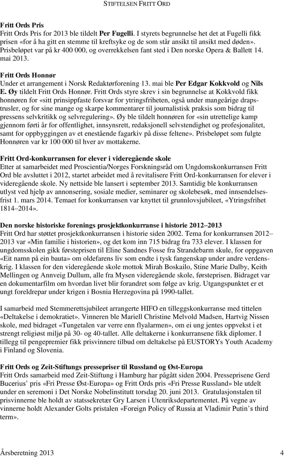 Prisbeløpet var på kr 400 000, og overrekkelsen fant sted i Den norske Opera & Ballett 14. mai 2013. Fritt Ords Honnør Under et arrangement i Norsk Redaktørforening 13.