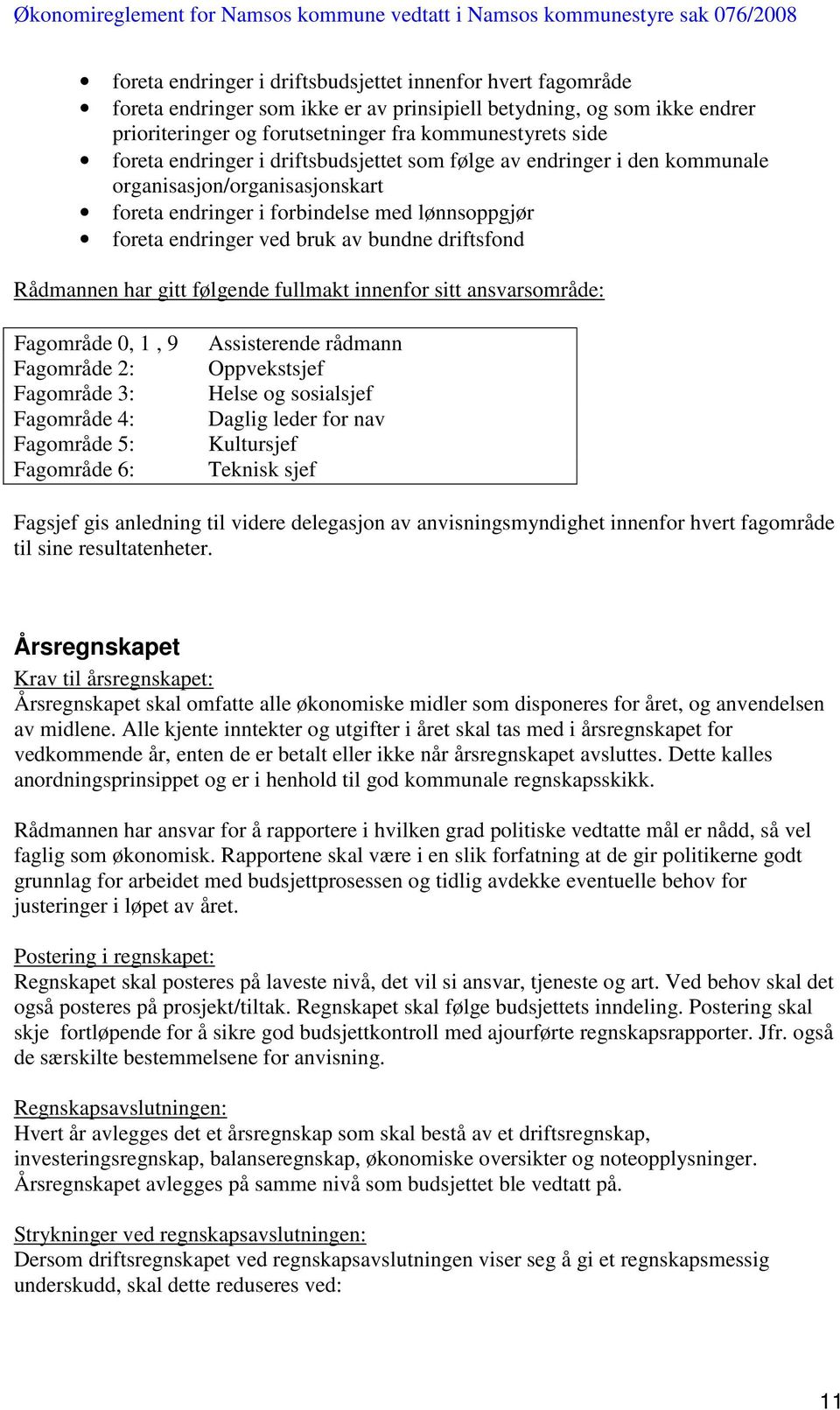 Rådmannen har gitt følgende fullmakt innenfor sitt ansvarsområde: Fagområde 0, 1, 9 Fagområde 2: Fagområde 3: Fagområde 4: Fagområde 5: Fagområde 6: Assisterende rådmann Oppvekstsjef Helse og