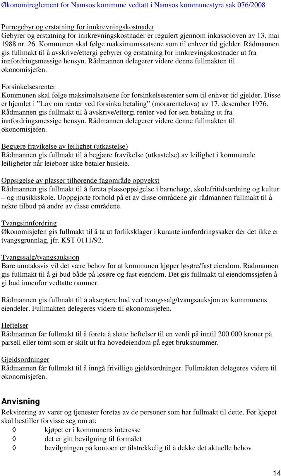 Rådmannen delegerer videre denne fullmakten til økonomisjefen. Forsinkelsesrenter Kommunen skal følge maksimalsatsene for forsinkelsesrenter som til enhver tid gjelder.