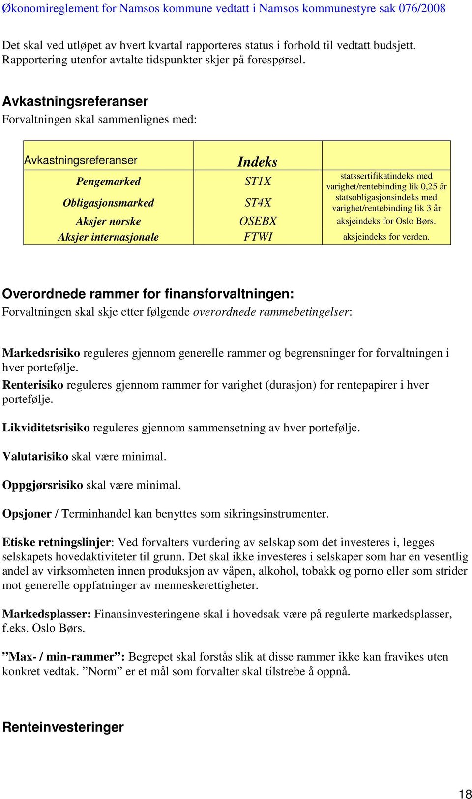 statsobligasjonsindeks med varighet/rentebinding lik 3 år Aksjer norske OSEBX aksjeindeks for Oslo Børs. Aksjer internasjonale FTWI aksjeindeks for verden.