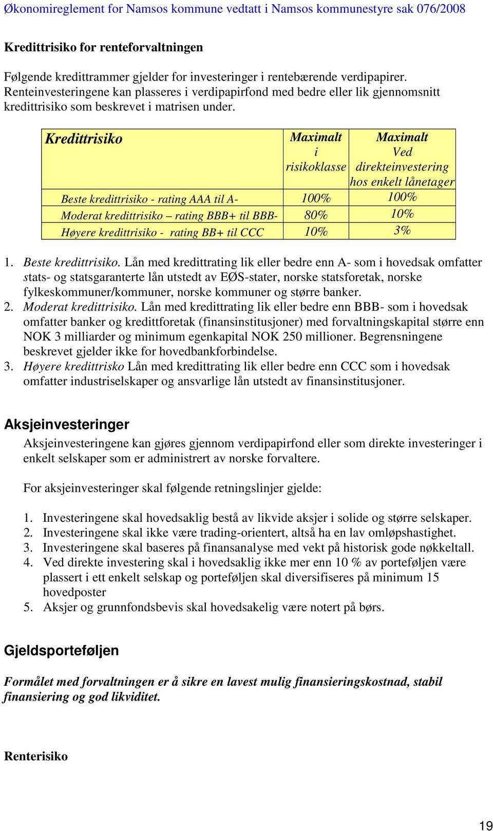 Kredittrisiko Maximalt i risikoklasse Maximalt Ved direkteinvestering hos enkelt lånetager Beste kredittrisiko - rating AAA til A- 100% 100% Moderat kredittrisiko rating BBB+ til BBB- 80% 10% Høyere