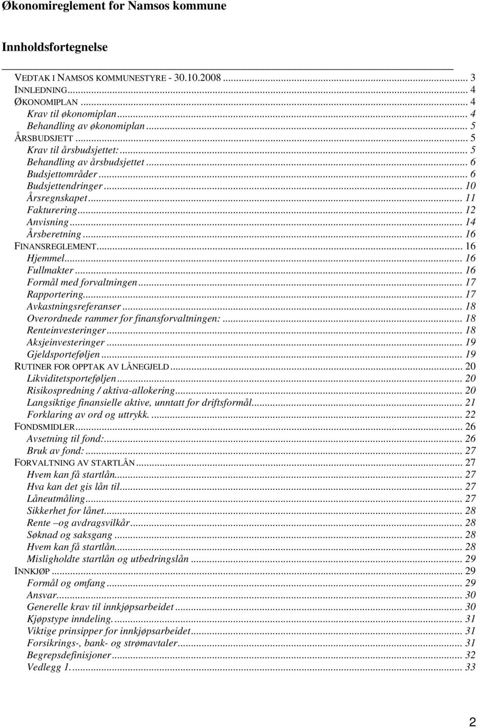 .. 16 FINANSREGLEMENT... 16 Hjemmel... 16 Fullmakter... 16 Formål med forvaltningen... 17 Rapportering... 17 Avkastningsreferanser... 18 Overordnede rammer for finansforvaltningen:.