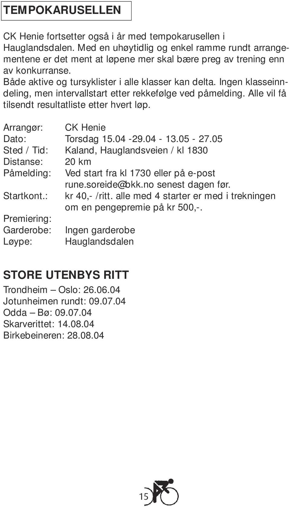 Ingen klasseinndeling, men intervallstart etter rekkefølge ved påmelding. Alle vil få tilsendt resultatliste etter hvert løp. Arrangør: CK Henie Dato: Torsdag 15.04-29.04-13.05-27.