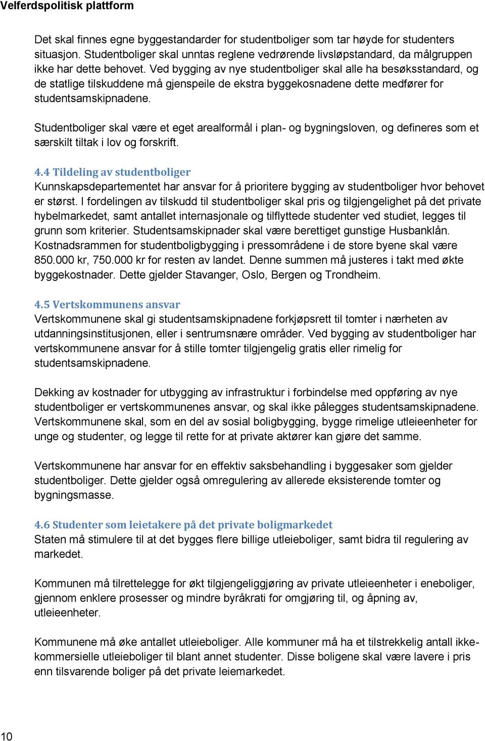 Ved bygging av nye studentboliger skal alle ha besøksstandard, og de statlige tilskuddene må gjenspeile de ekstra byggekosnadene dette medfører for studentsamskipnadene.