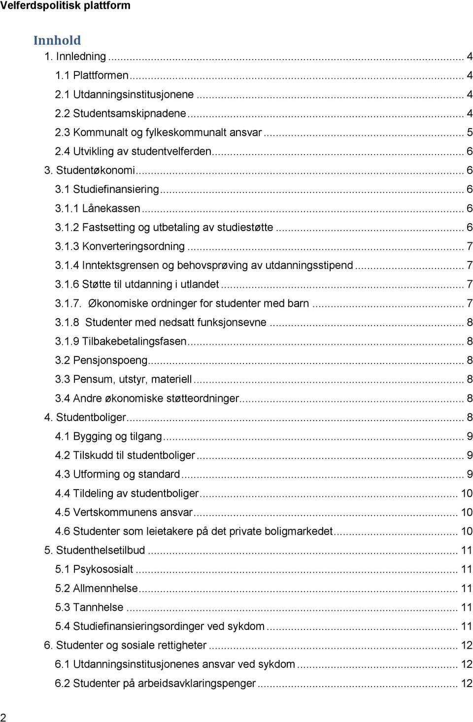 .. 7 3.1.6 Støtte til utdanning i utlandet... 7 3.1.7. Økonomiske ordninger for studenter med barn... 7 3.1.8 Studenter med nedsatt funksjonsevne... 8 3.1.9 Tilbakebetalingsfasen... 8 3.2 Pensjonspoeng.