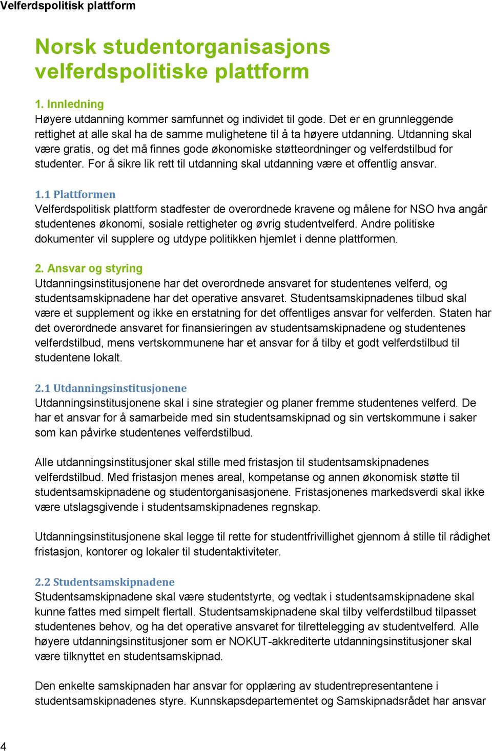 Utdanning skal være gratis, og det må finnes gode økonomiske støtteordninger og velferdstilbud for studenter. For å sikre lik rett til utdanning skal utdanning være et offentlig ansvar. 1.