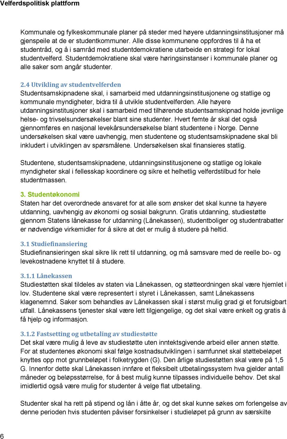 Studentdemokratiene skal være høringsinstanser i kommunale planer og alle saker som angår studenter. 2.