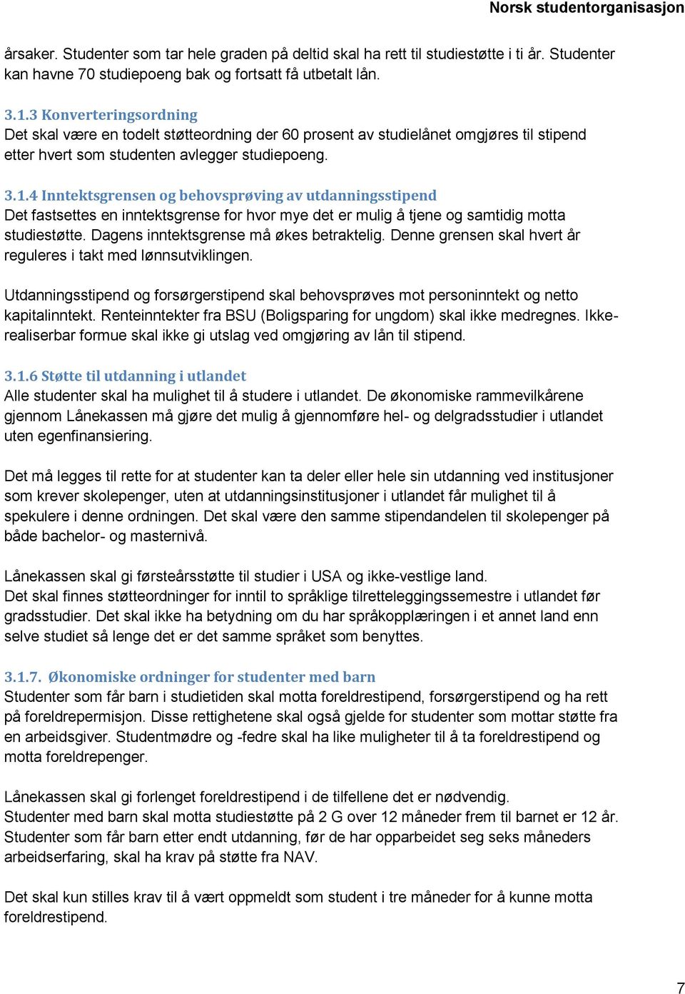 4 Inntektsgrensen og behovsprøving av utdanningsstipend Det fastsettes en inntektsgrense for hvor mye det er mulig å tjene og samtidig motta studiestøtte. Dagens inntektsgrense må økes betraktelig.