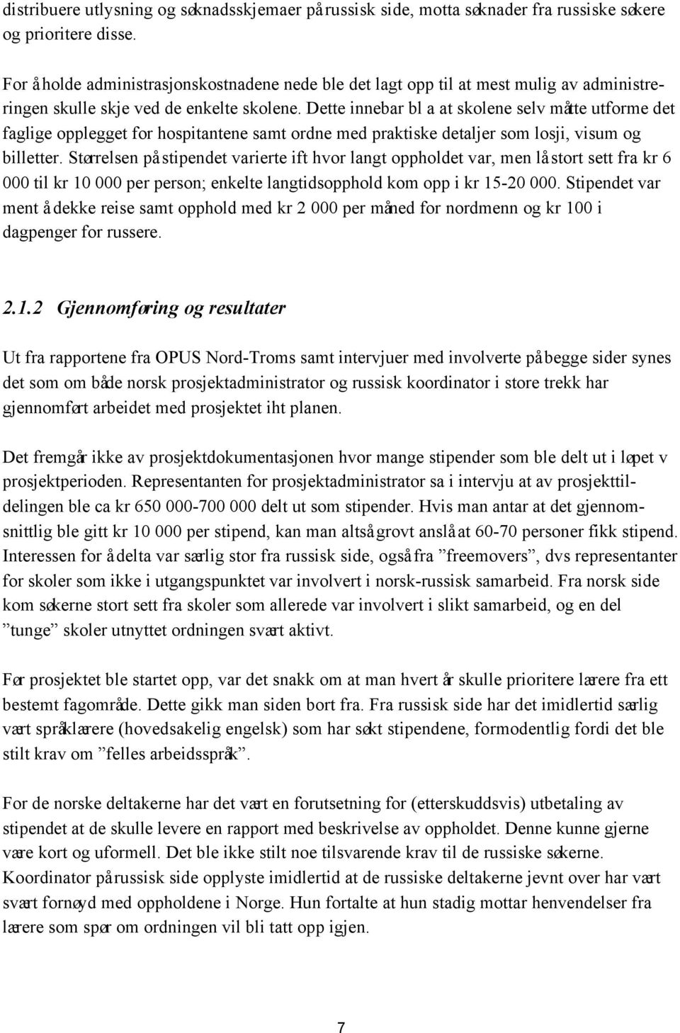 Dette innebar bl a at skolene selv måtte utforme det faglige opplegget for hospitantene samt ordne med praktiske detaljer som losji, visum og billetter.