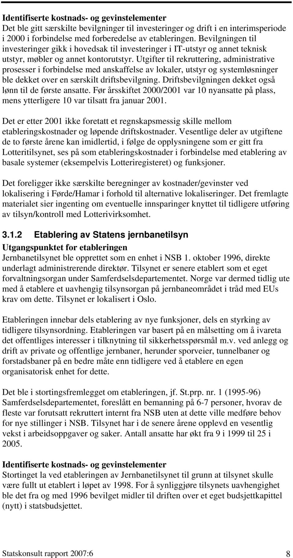 Utgifter til rekruttering, administrative prosesser i forbindelse med anskaffelse av lokaler, utstyr og systemløsninger ble dekket over en særskilt driftsbevilgning.