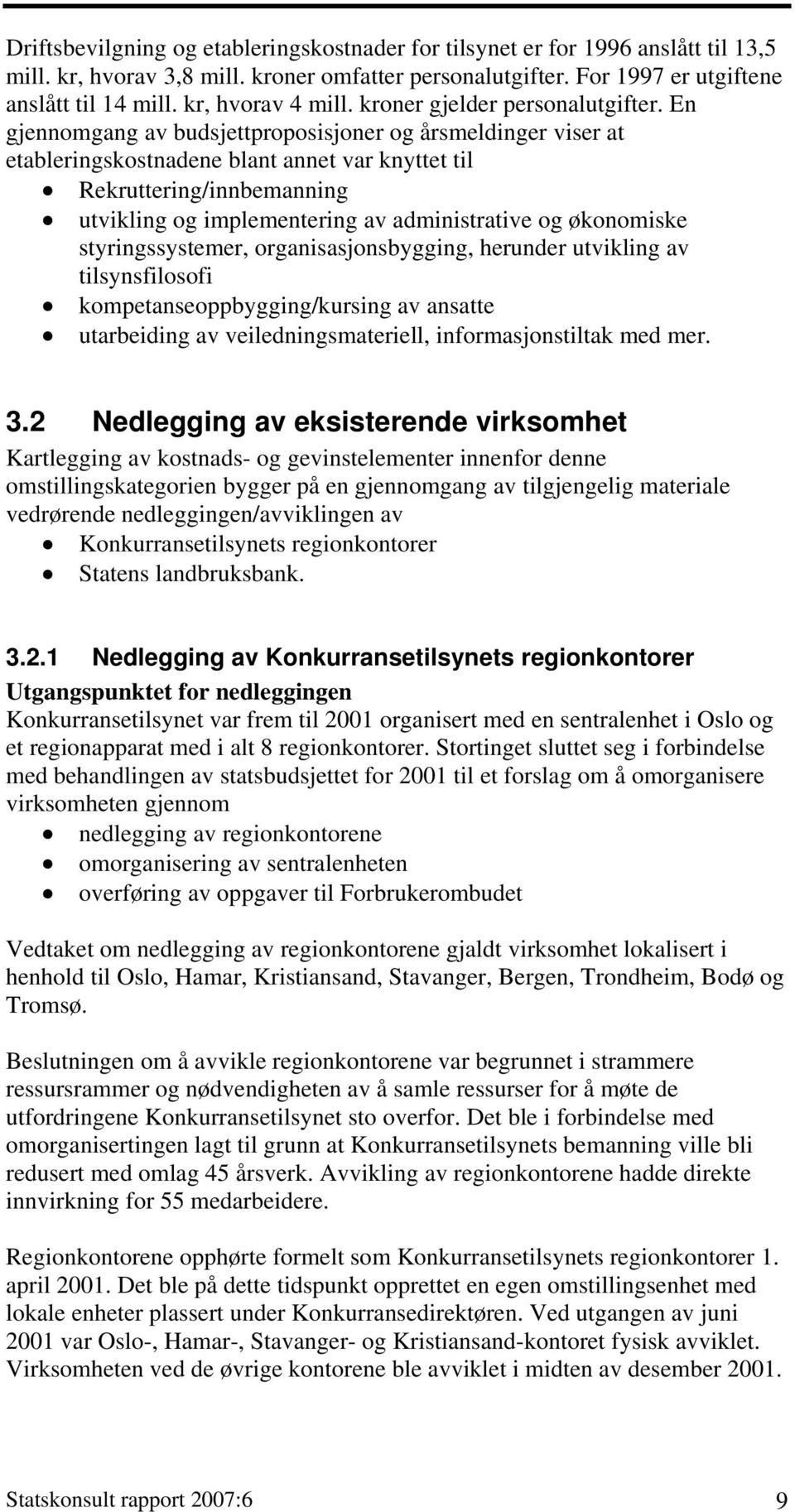 En gjennomgang av budsjettproposisjoner og årsmeldinger viser at etableringskostnadene blant annet var knyttet til Rekruttering/innbemanning utvikling og implementering av administrative og