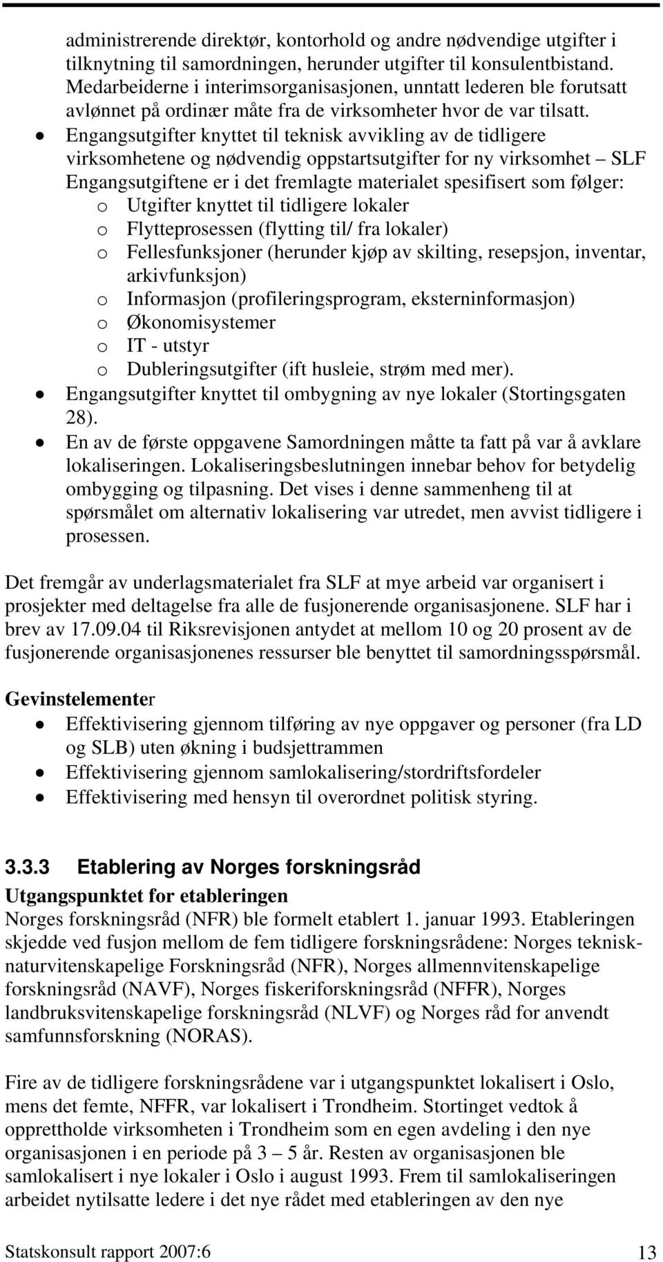 Engangsutgifter knyttet til teknisk avvikling av de tidligere virksomhetene og nødvendig oppstartsutgifter for ny virksomhet SLF Engangsutgiftene er i det fremlagte materialet spesifisert som følger: