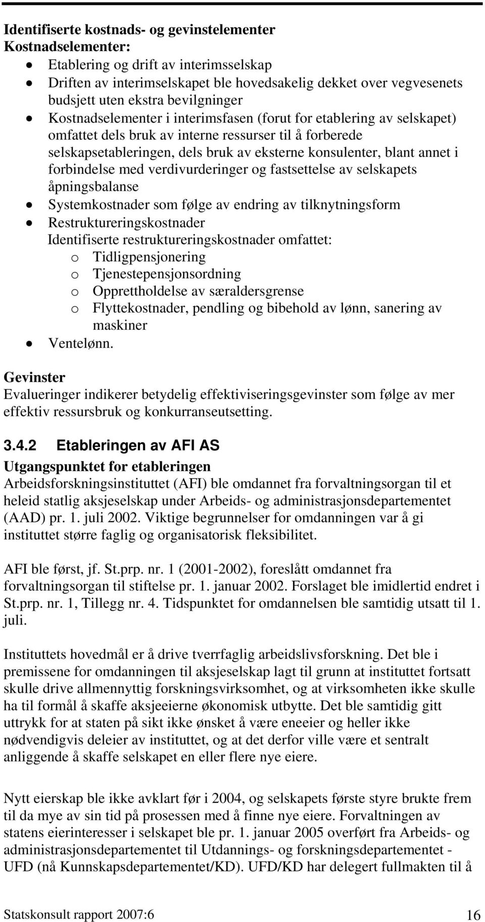 blant annet i forbindelse med verdivurderinger og fastsettelse av selskapets åpningsbalanse Systemkostnader som følge av endring av tilknytningsform Restruktureringskostnader Identifiserte