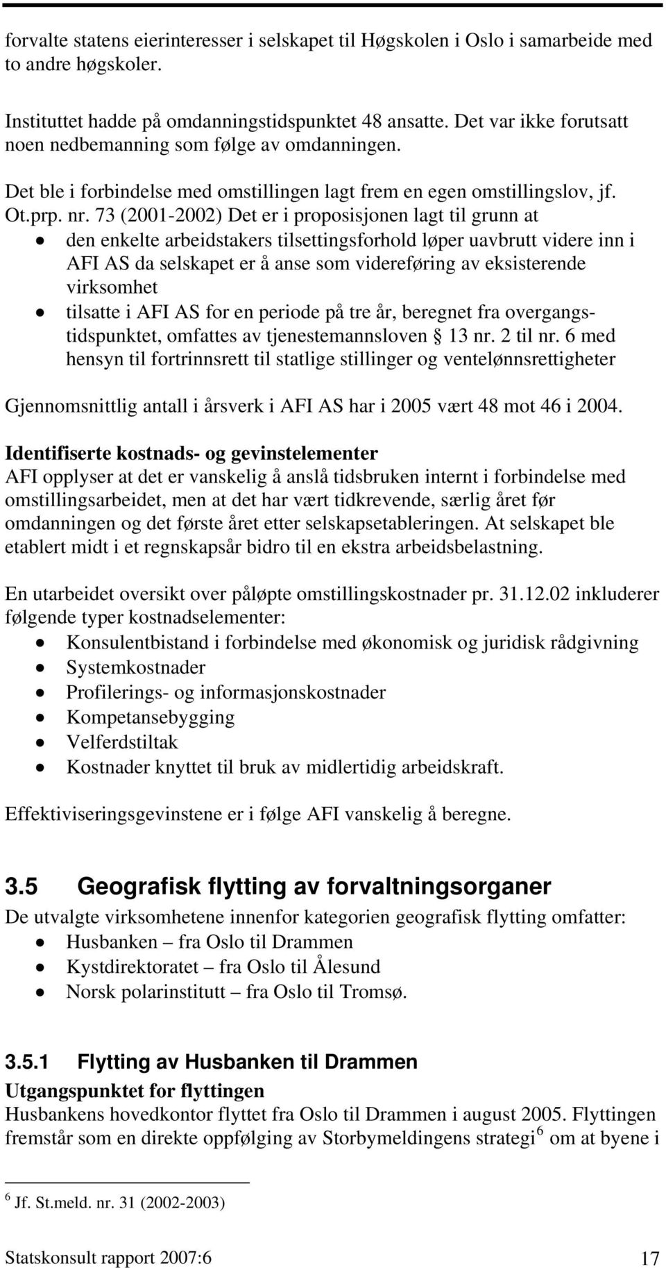 73 (2001-2002) Det er i proposisjonen lagt til grunn at den enkelte arbeidstakers tilsettingsforhold løper uavbrutt videre inn i AFI AS da selskapet er å anse som videreføring av eksisterende