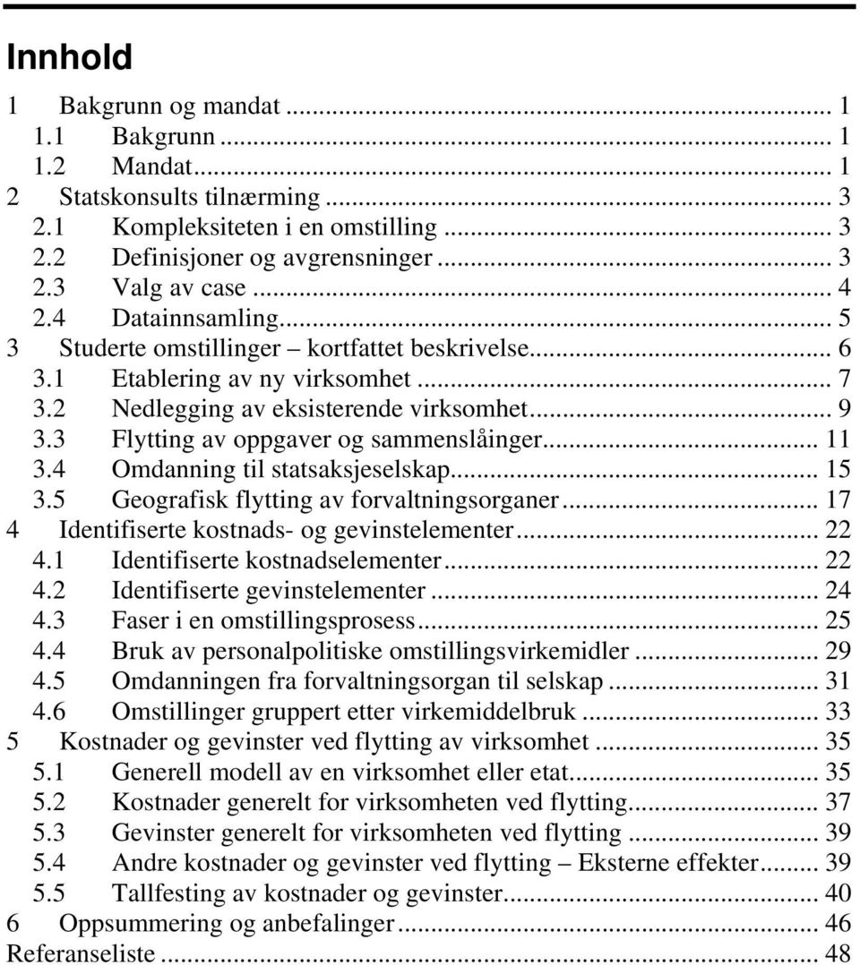 3 Flytting av oppgaver og sammenslåinger... 11 3.4 Omdanning til statsaksjeselskap... 15 3.5 Geografisk flytting av forvaltningsorganer... 17 4 Identifiserte kostnads- og gevinstelementer... 22 4.