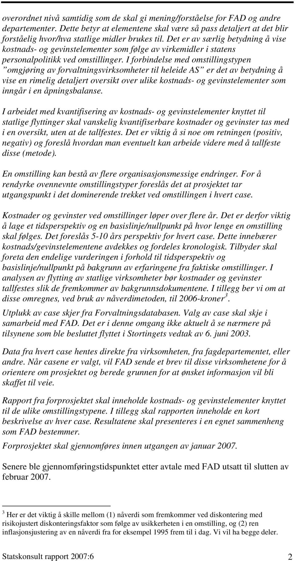 Det er av særlig betydning å vise kostnads- og gevinstelementer som følge av virkemidler i statens personalpolitikk ved omstillinger.