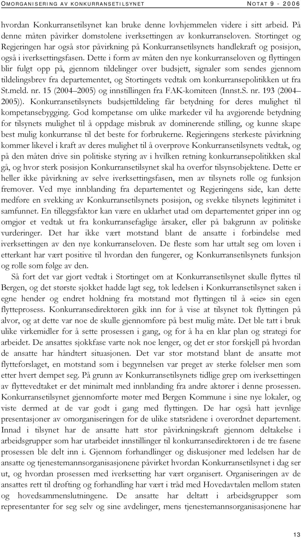 Dette i form av måten den nye konkurranseloven og flyttingen blir fulgt opp på, gjennom tildelinger over budsjett, signaler som sendes gjennom tildelingsbrev fra departementet, og Stortingets vedtak