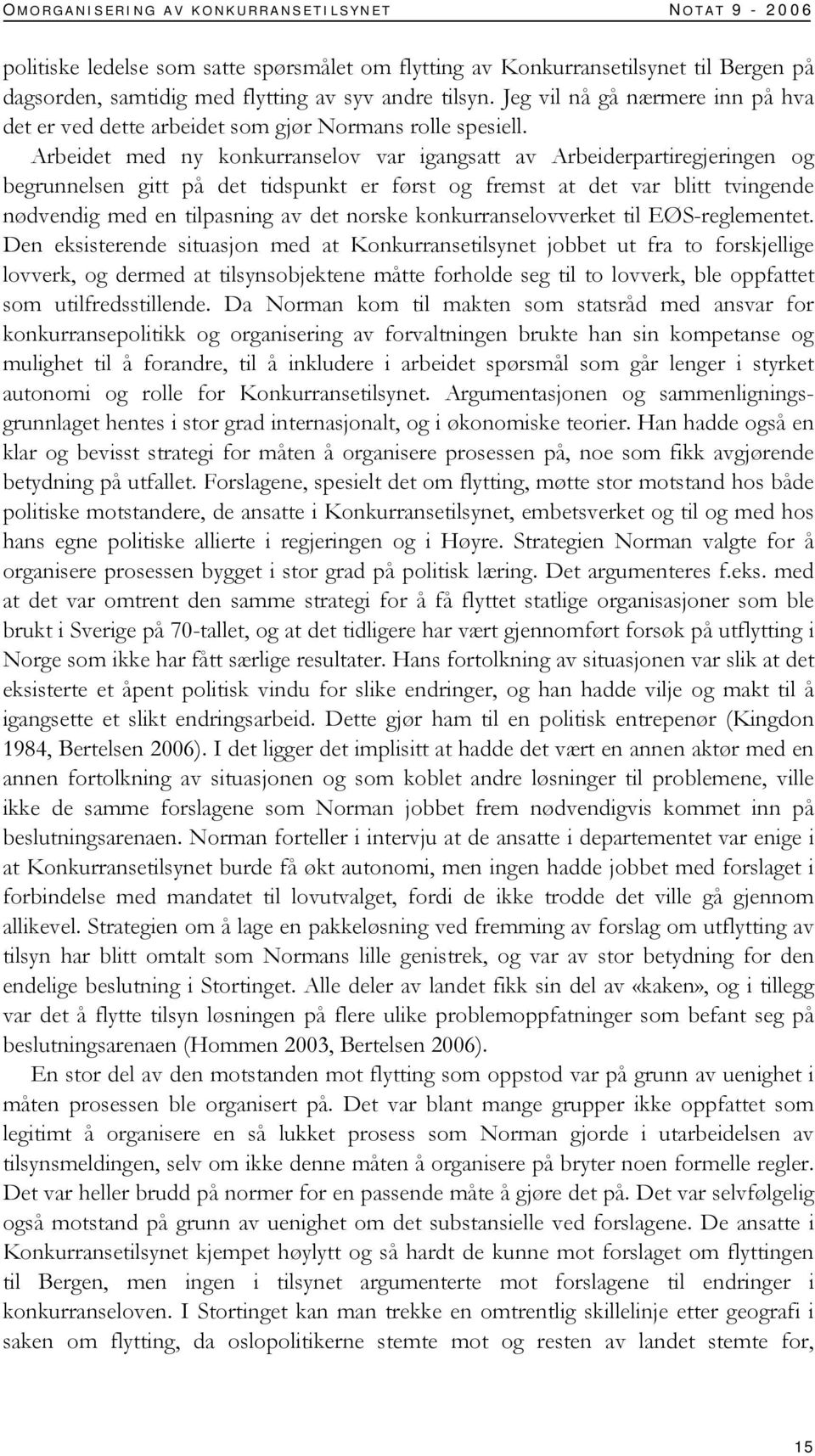 Arbeidet med ny konkurranselov var igangsatt av Arbeiderpartiregjeringen og begrunnelsen gitt på det tidspunkt er først og fremst at det var blitt tvingende nødvendig med en tilpasning av det norske