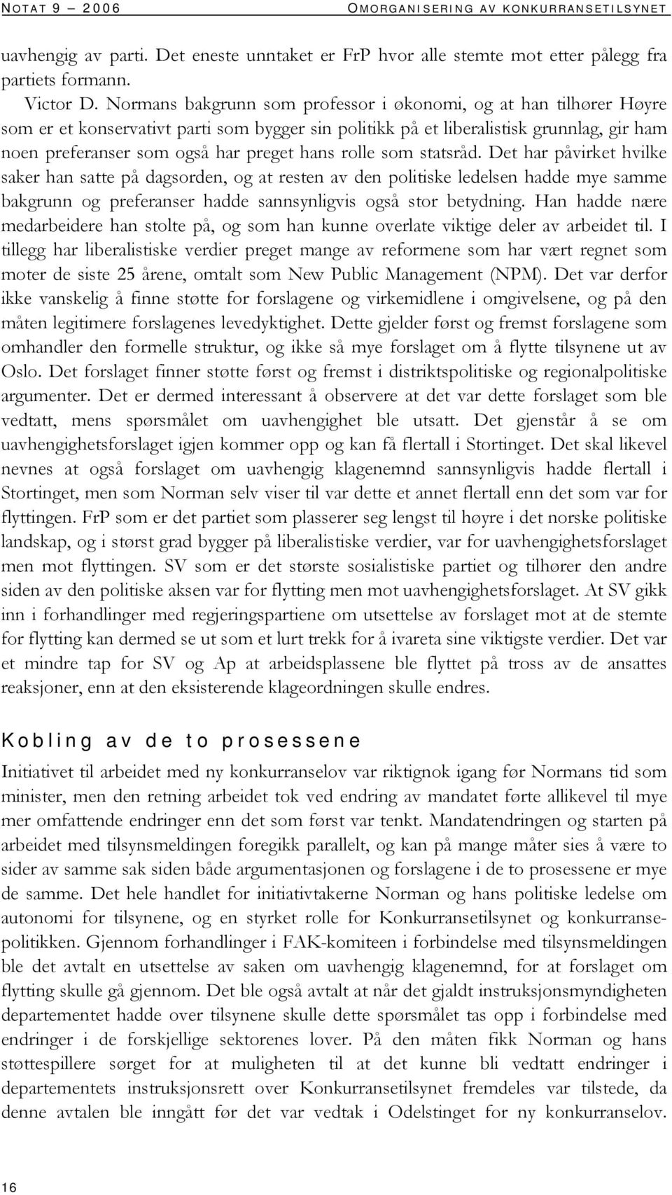 rolle som statsråd. Det har påvirket hvilke saker han satte på dagsorden, og at resten av den politiske ledelsen hadde mye samme bakgrunn og preferanser hadde sannsynligvis også stor betydning.