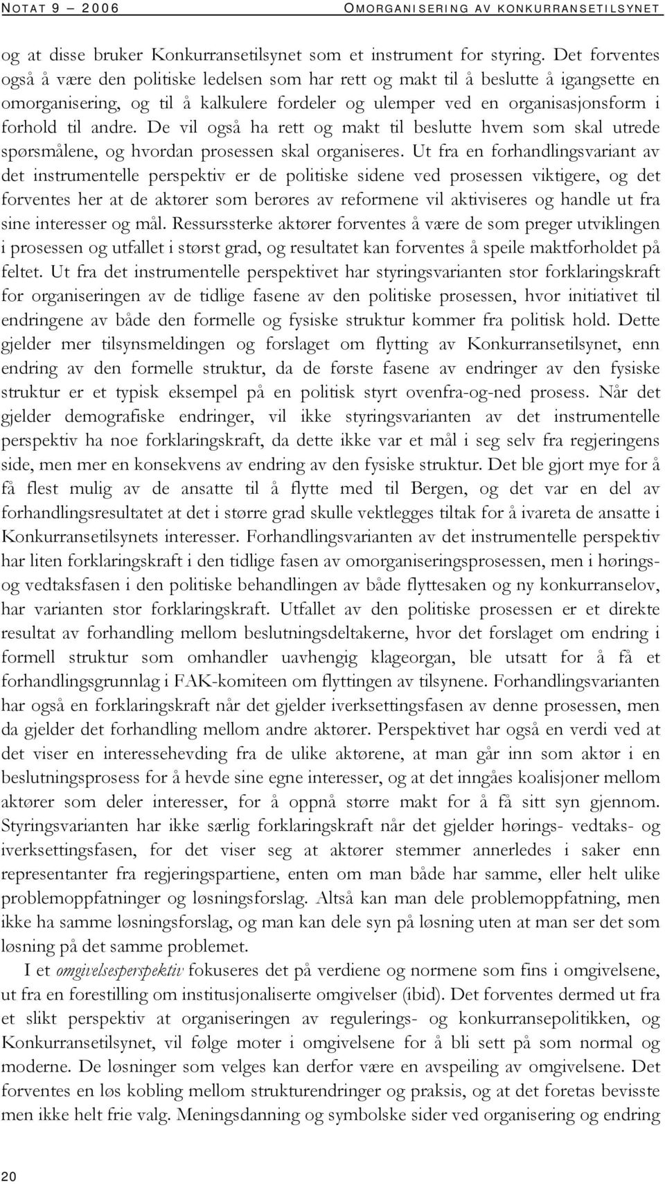 andre. De vil også ha rett og makt til beslutte hvem som skal utrede spørsmålene, og hvordan prosessen skal organiseres.