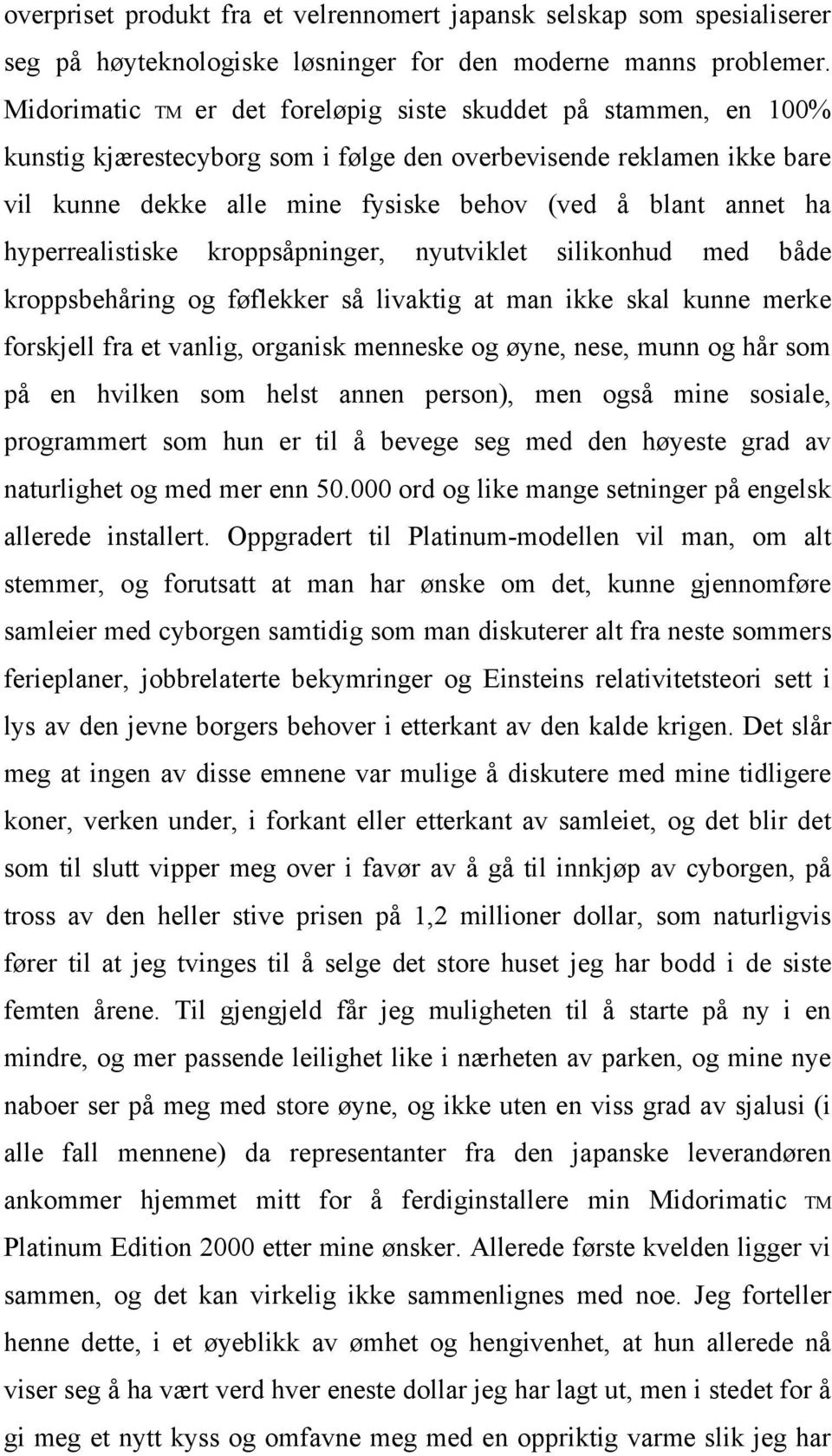 hyperrealistiske kroppsåpninger, nyutviklet silikonhud med både kroppsbehåring og føflekker så livaktig at man ikke skal kunne merke forskjell fra et vanlig, organisk menneske og øyne, nese, munn og