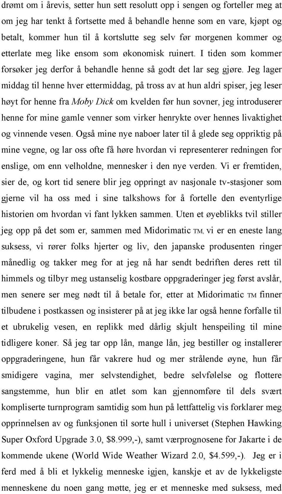 Jeg lager middag til henne hver ettermiddag, på tross av at hun aldri spiser, jeg leser høyt for henne fra Moby Dick om kvelden før hun sovner, jeg introduserer henne for mine gamle venner som virker