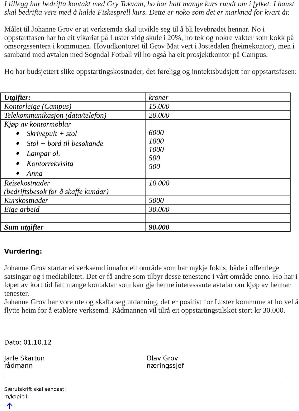 No i oppstartfasen har ho eit vikariat på Luster vidg skule i 20%, ho tek og nokre vakter som kokk på omsorgssentera i kommunen.