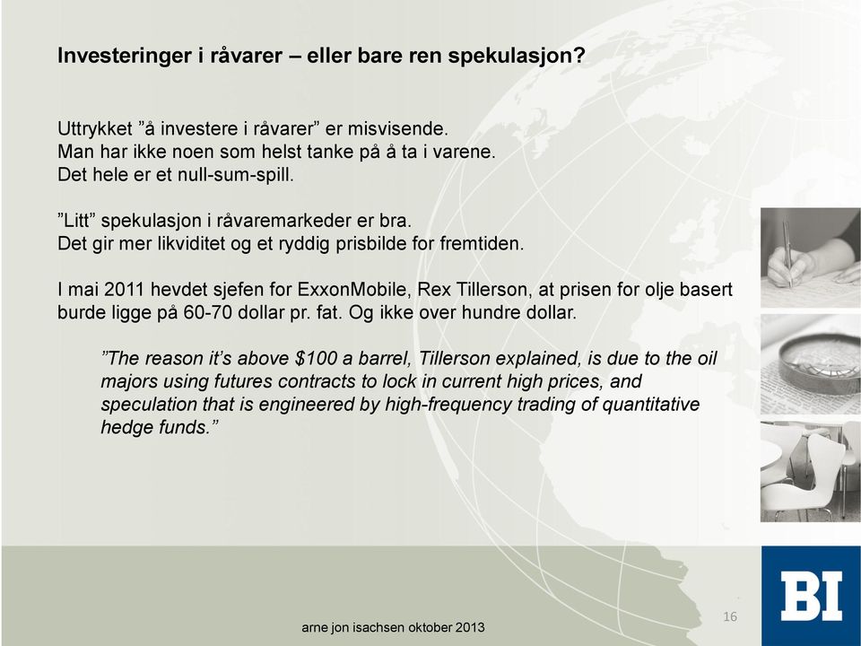 I mai 2011 hevdet sjefen for ExxonMobile, Rex Tillerson, at prisen for olje basert burde ligge på 60-70 dollar pr. fat. Og ikke over hundre dollar.