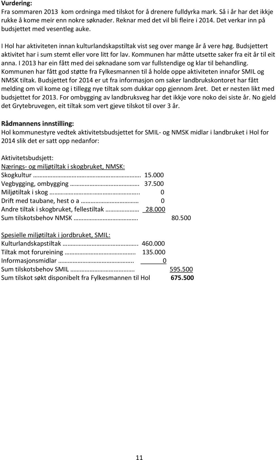 Kommunen har måtte utsette saker fra eit år til eit anna. I 2013 har ein fått med dei søknadane som var fullstendige og klar til behandling.