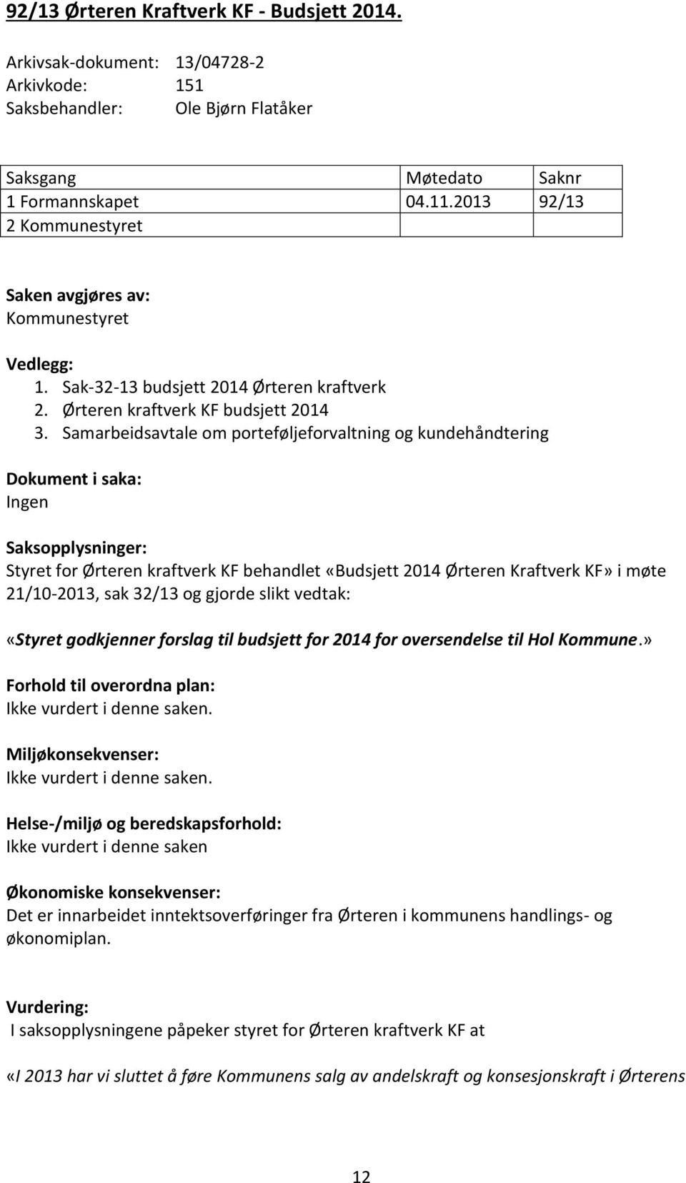 Samarbeidsavtale om porteføljeforvaltning og kundehåndtering Dokument i saka: Ingen Saksopplysninger: Styret for Ørteren kraftverk KF behandlet «Budsjett 2014 Ørteren Kraftverk KF» i møte 21/10-2013,