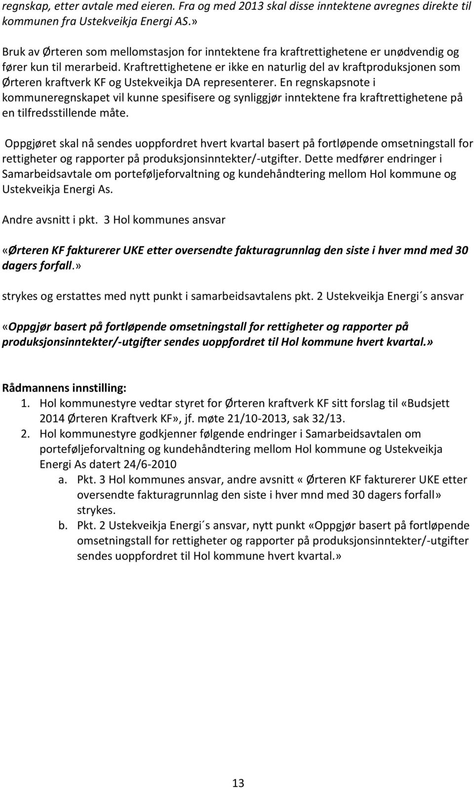 Kraftrettighetene er ikke en naturlig del av kraftproduksjonen som Ørteren kraftverk KF og Ustekveikja DA representerer.