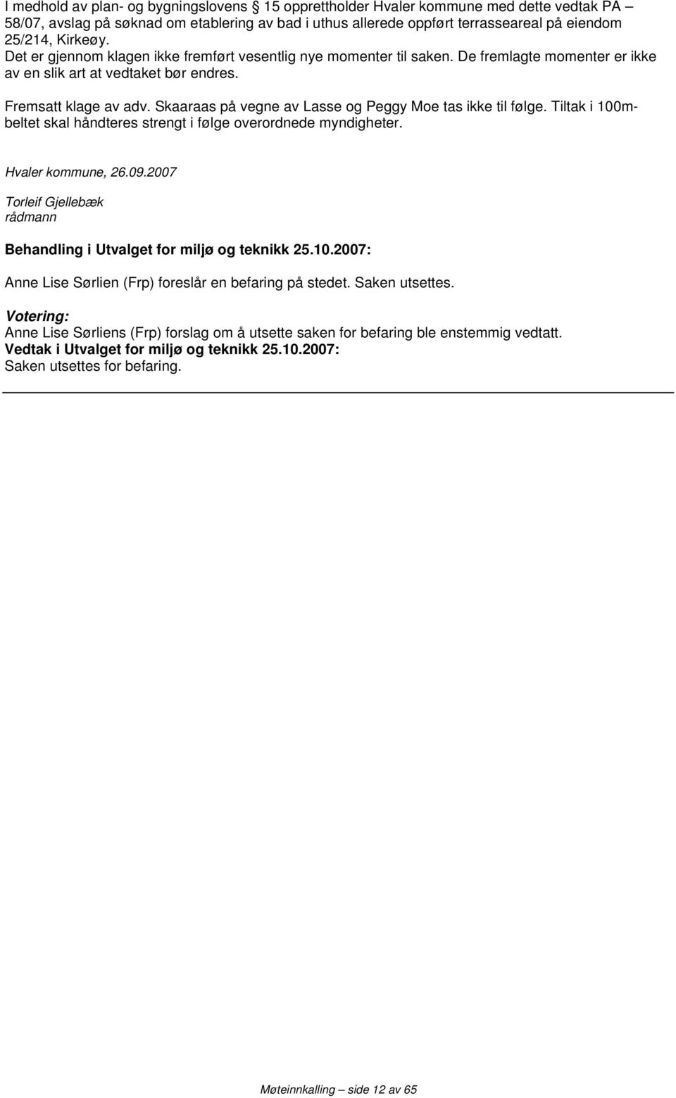 Skaaraas på vegne av Lasse og Peggy Moe tas ikke til følge. Tiltak i 100mbeltet skal håndteres strengt i følge overordnede myndigheter. Hvaler kommune, 26.09.