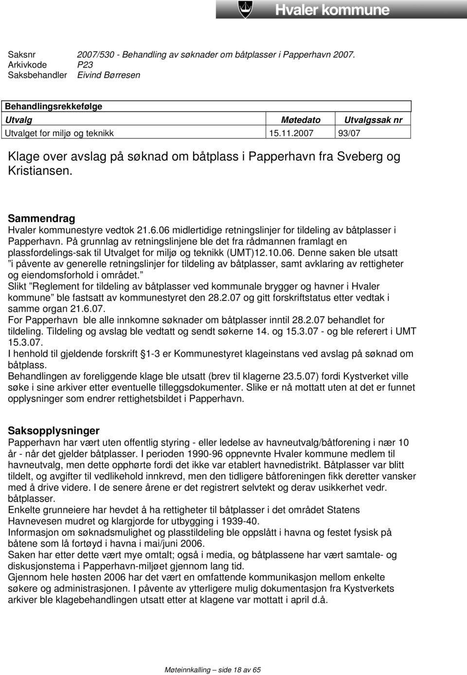 2007 93/07 Klage over avslag på søknad om båtplass i Papperhavn fra Sveberg og Kristiansen. Sammendrag Hvaler kommunestyre vedtok 21.6.